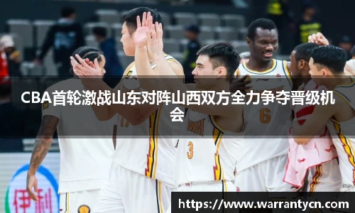 CBA首轮激战山东对阵山西双方全力争夺晋级机会