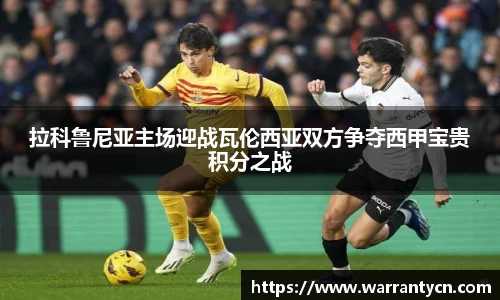 拉科鲁尼亚主场迎战瓦伦西亚双方争夺西甲宝贵积分之战
